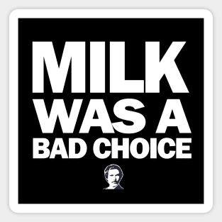 Milk was a bad choice Magnet